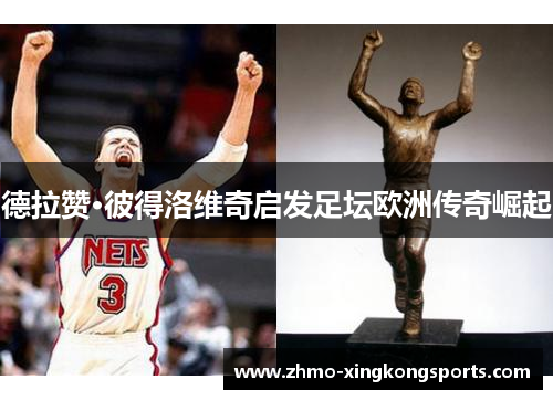 德拉赞·彼得洛维奇启发足坛欧洲传奇崛起